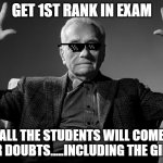 Absolute Cinema | GET 1ST RANK IN EXAM; ALL THE STUDENTS WILL COME FOR DOUBTS.....INCLUDING THE GIRLS | image tagged in absolute cinema | made w/ Imgflip meme maker