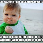 Merchandiser Win | SPENT HALF OF MY DAY ORGANIZING INVENTORY, WAS ABLE TO ACCURATELY COUNT IT BEFORE COWORKERS WERE ABLE TO MESS IT ALL UP ! | image tagged in memes,success kid original,merchandiser,inventory,messy workers,success | made w/ Imgflip meme maker