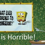 Squidward hates the SpongeBob Squarepants episode called Whatever Happened to SpongeBob Squarepants | image tagged in squidward says x is horrible,scumbob,worst spongebob squarepants episodes ever,bad episodes,worst episodes ever | made w/ Imgflip meme maker