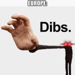 dibs | THE AMERICAS: *EXIST*
EUROPE: | image tagged in dibs,europe | made w/ Imgflip meme maker