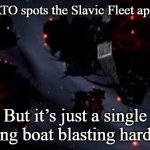 Slavic Advanced Omega Class Destroyer | When NATO spots the Slavic Fleet approaching; But it’s just a single fishing boat blasting hardbass | image tagged in slavic advanced omega class destroyer,slavic fleet,slavic lives matter | made w/ Imgflip meme maker