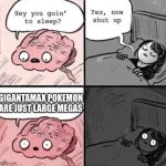 Think about it | GIGANTAMAX POKEMON ARE JUST LARGE MEGAS | image tagged in waking up brain,shower thoughts | made w/ Imgflip meme maker