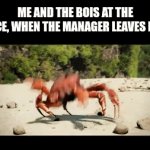 ... | ME AND THE BOIS AT THE OFFICE, WHEN THE MANAGER LEAVES EARLY | image tagged in gifs,crab rave,bois,office,manager | made w/ Imgflip video-to-gif maker
