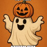 Pumpkin Ghost | TOP TEXT; BOTTOM TEXT | image tagged in pumpkin ghost with grin | made w/ Imgflip meme maker