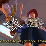 Behold! The Most Overlooked Villain Song Ever! | "Your Idol"; AMV Creators once they hear "Cult of Personality" by Living Colour | image tagged in i don't want to play with you anymore,memes,music,rock music,kpop demon hunters | made w/ Imgflip meme maker