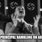 happens all the time | POV THE PRINCIPAL RAMBLING ON ABT SAFETY | image tagged in gifs,hitler | made w/ Imgflip video-to-gif maker