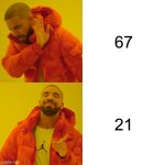 I can’t wait for 21 to return | 67; 21 | image tagged in memes,drake hotline bling | made w/ Imgflip meme maker