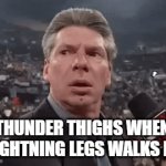 Thunder Thighs | THUNDER THIGHS WHEN LIGHTNING LEGS WALKS IN | image tagged in gifs,x when x walks in | made w/ Imgflip video-to-gif maker
