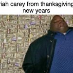 Money | mariah carey from thanksgiving to 
new years | image tagged in huell money,mariah carey,christmas | made w/ Imgflip meme maker