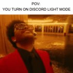 I'm blinded by the light | POV: 
YOU TURN ON DISCORD LIGHT MODE | image tagged in gifs,discord,weekend | made w/ Imgflip video-to-gif maker