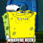 When you have a old lady as your babysitter | GEE… I DO WONDER…; WHAT THE HECK I COULD GET AWAY WITH…. | image tagged in spongebob smile | made w/ Imgflip meme maker