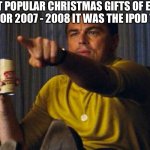 Icycol mentioned | "MOST POPULAR CHRISTMAS GIFTS OF EVERY YEAR" "... FOR 2007 - 2008 IT WAS THE IPOD TOUCH..." | image tagged in leo pointing | made w/ Imgflip meme maker