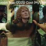Rabbit Trap (2025) Cast (My Style) meme