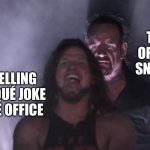 AJ Styles & Undertaker | THE OFFICE SNITCH; ME TELLING A RISQUÉ JOKE IN THE OFFICE | image tagged in aj styles undertaker | made w/ Imgflip meme maker