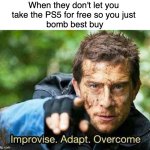 Have you ever tried this? | When they don't let you 
take the PS5 for free so you just 
bomb best buy | image tagged in improvise adapt overcome,dark humor,gaming,technology | made w/ Imgflip meme maker
