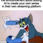 I hope they dont last longer anymore | Disney, after releasing the announcement about adding AI to create your own series in their own streaming platform | image tagged in tom the cat shooting himself,memes,funny,ai,disney | made w/ Imgflip meme maker