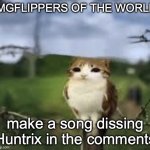 some of their songs are ok but golden makes me want to kill the nearest living entity | IMGFLIPPERS OF THE WORLD; make a song dissing Huntrix in the comments | image tagged in a meowl,cat,request,song | made w/ Imgflip meme maker