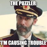Numberjacks S1E38 7:26 | THE PUZZLER:; "I'M CAUSING TROUBLE" | image tagged in captain obvious | made w/ Imgflip meme maker