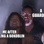 undertaker | A GUARDIAN; ME AFTER KILLING A BOKOBLIN | image tagged in undertaker | made w/ Imgflip meme maker