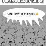 I wanna have some fun. Wanna repeat last Thanksgiving’s shipper chain? Happy Thanksgiving! | THE WHOLE CLASS WHEN I OPEN A BAG OF CHIPS:; CAN I HAVE IT PLEASE? 🥺 | image tagged in npc-crowd,thanksgiving,funny,memes,relatable,oh wow are you actually reading these tags | made w/ Imgflip meme maker