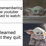 ngl kinda sad tho | me remembering the youtuber i used to watch:; learned that they quit: | image tagged in baby yoda happy then sad | made w/ Imgflip meme maker