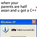 task failed successfully | when your parents are half asian and u got a C++; life | image tagged in task failed successfully | made w/ Imgflip meme maker