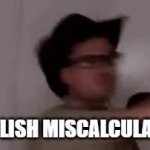 A foolish miscalculation GIF Template