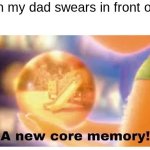 A new core memory | When my dad swears in front of me: | image tagged in a new core memory | made w/ Imgflip meme maker