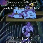 TRUE. | Remember,A pregnant woman swimming is basically a living submarine due to the fact they literally have a person inside them!! UNTIL WE MEET AGAIN!!!!! | image tagged in skeletor disturbing facts,until we meet again | made w/ Imgflip meme maker