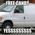 kidnapper van | FREE CANDY; YESSSSSSSSS | image tagged in kidnapper van | made w/ Imgflip meme maker