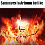 Aesthetic Skeleton burning in hell by Pochita_ | Summers in Arizona be like | image tagged in aesthetic skeleton burning in hell by pochita_ | made w/ Imgflip meme maker