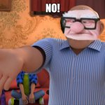 No! | NO! | image tagged in marinette's grandpa that's not how it's done,carl | made w/ Imgflip meme maker