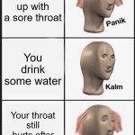 The Batman symbol of sickness | You wake up with a sore throat; You drink some water; Your throat still hurts after multiple swigs | image tagged in memes,panik kalm panik | made w/ Imgflip meme maker