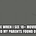 happend some many times | ME WHEN I SEE 18+ MOVIES AND MY PARENTS FOUND OUT | image tagged in gifs,lol | made w/ Imgflip video-to-gif maker