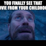 Nostalgia | YOU FINALLY SEE THAT MOVIE FROM YOUR CHILDHOOD: | image tagged in willem dafoe looking up,funny | made w/ Imgflip meme maker