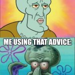 Squidward | ME GIVING ADVICE:; ME USING THAT ADVICE: | image tagged in memes,squidward | made w/ Imgflip meme maker