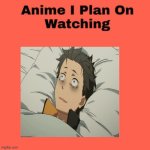 anime i plan on watching | image tagged in anime i plan on watching,re zero,anime,gru's plan,planing,can't unsee | made w/ Imgflip meme maker