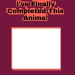 I'm finally completed this anime meme