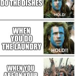 Sad | WHEN YOUR PARENTS DECIDE TO NOTICE YOU; WHEN YOU DO THE DISHES; WHEN YOU DO THE LAUNDRY; WHEN YOU ARE ON YOUR PHONE FOR HALF A SECOND | image tagged in hold hold now,parents,phone,dishes,laundry,stop reading the tags | made w/ Imgflip meme maker