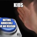 Broccoli is actually good. | KIDS; HATING BROCCOLI FOR NO REASON | image tagged in memes,blank nut button,funny,fun,broccoli,stop reading the tags | made w/ Imgflip meme maker
