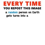Every Time You Repost This Image template