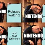 Gru's Plan | Release switch 2; Make it overpriced; NINTENDO; NINTENDO; add good games to it; add good games to it; NINTENDO; NINTENDO | image tagged in memes,gru's plan | made w/ Imgflip meme maker