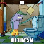 not agAIn | OH; OH, THAT'S AI | image tagged in oh thats a blank | made w/ Imgflip meme maker