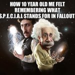real. | HOW 10 YEAR OLD ME FELT REMEMBERING WHAT S.P.E.C.I.A.L STANDS FOR IN FALLOUT: | image tagged in fallout,bethesda,skyrim,relatable,real,childhood | made w/ Imgflip meme maker