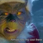 Almost lost my cool there