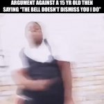 Image title | HOW TEACH FEELS AFTER WINNING AN ARGUMENT AGAINST A 15 YR OLD THEN SAYING “THE BELL DOESN’T DISMISS YOU I DO” | image tagged in gifs,memes,funny,funny memes,relatable,teacher | made w/ Imgflip video-to-gif maker