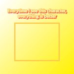 This character makes everything better meme