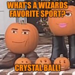 Only 11 Months until Halloween | WHAT’S A WIZARDS FAVORITE SPORT? CRYSTAL BALL! | image tagged in pumpkins with roblox faces,dad joke | made w/ Imgflip meme maker