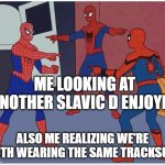 Spider Man Mexican Standoff | ME LOOKING AT ANOTHER SLAVIC D ENJOYER; ALSO ME REALIZING WE'RE BOTH WEARING THE SAME TRACKSUIT | image tagged in spider man mexican standoff,slavic lives matter,black lives matter | made w/ Imgflip meme maker