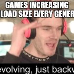 this is weird to me for some reason | GAMES INCREASING DOWNLOAD SIZE EVERY GENERATION | image tagged in it is evolving just backwards | made w/ Imgflip meme maker